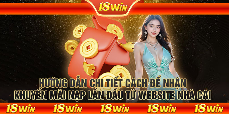 Hướng dẫn chi tiết cách để nhận khuyến mãi nạp lần đầu từ website nhà cái