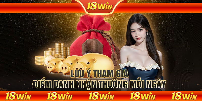 Lưu ý tham gia điểm danh nhận thưởng mỗi ngày