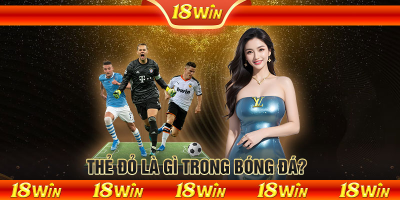 Thẻ đỏ là gì trong bóng đá?