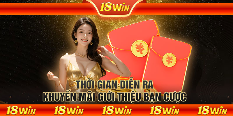 Thời gian diễn ra khuyến mãi giới thiệu bạn cược