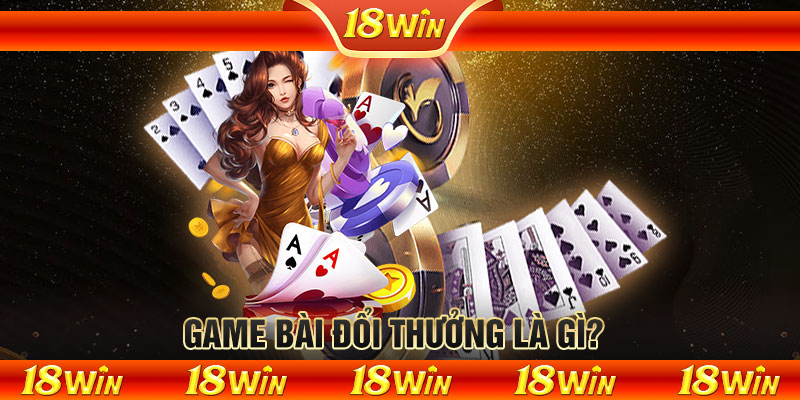 Game bài đổi thưởng là gì?