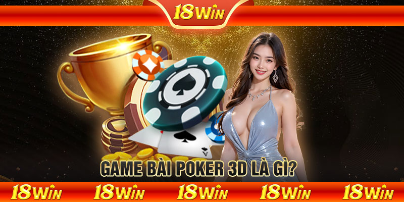 Game bài poker 3D là gì?