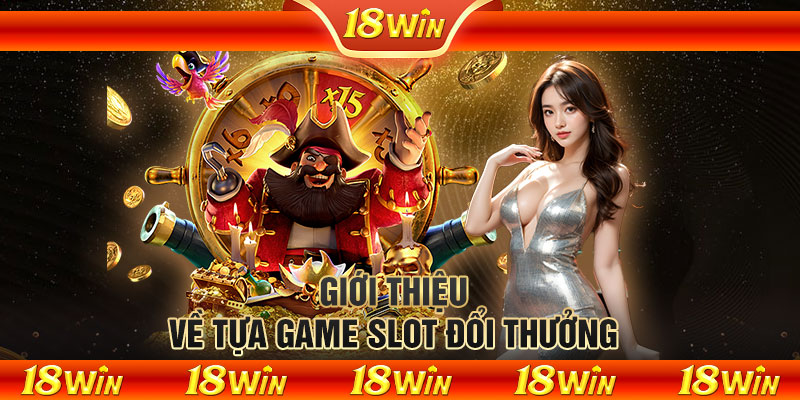 Giới thiệu về tựa game slot đổi thưởng 