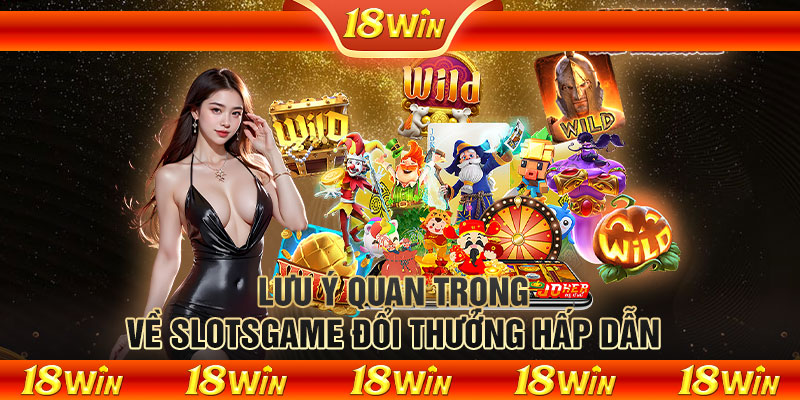 Lưu ý quan trọng về slotsgame đổi thưởng hấp dẫn